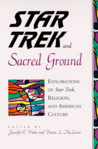 Star Trek and Sacred Ground: Explorations of Star Trek, Religion, and American Culture