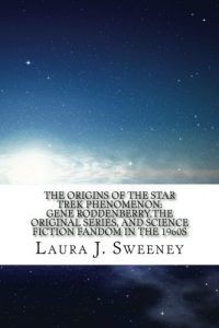 The Origins of the Star Trek Phenomenon: Gene Roddenberry, the Original Series, and Science Fiction Fandom in the 1960s