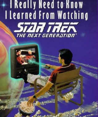 All Other Things I Really Need to Know I Learned Watching Star Trek: The Next Generation