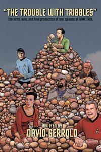 The Trouble with Tribbles: The Birth, Sale, and Final Production of One Episode of Star Trek