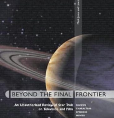 Beyond the Final Frontier: An Unauthorised Review of the Trek Universe on Television and Film