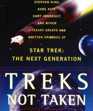Treks Not Taken: What If Stephen King, Anne Rice, Kurt Vonnegut and Other Literary Greats Had Written Episodes of Star Trek: The Next Generation?