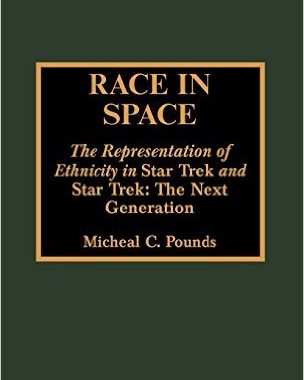 Race in Space: The Representation of Ethnicity in Star Trek and Star Trek: The Next Generation