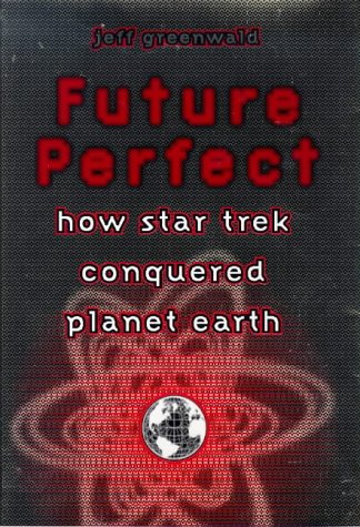 Future Perfect: How Star Trek Conquered Planet Earth