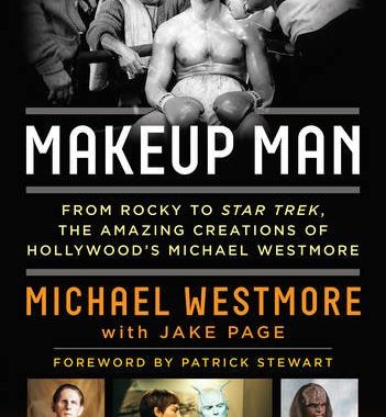 Makeup Man: From Rocky to Star Trek The Amazing Creations of Hollywood’s Michael Westmore