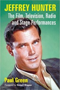 Jeffrey Hunter: The Film, Television, Radio and Stage Performances