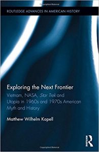 Exploring the Next Frontier: Vietnam, NASA, Star Trek and Utopia in 1960s and 70s American Myth and History (Routledge Advances in American History)