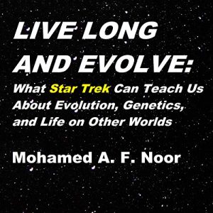 Live Long and Evolve: What Star Trek Can Teach Us About Evolution, Genetics, and Life on Other Worlds