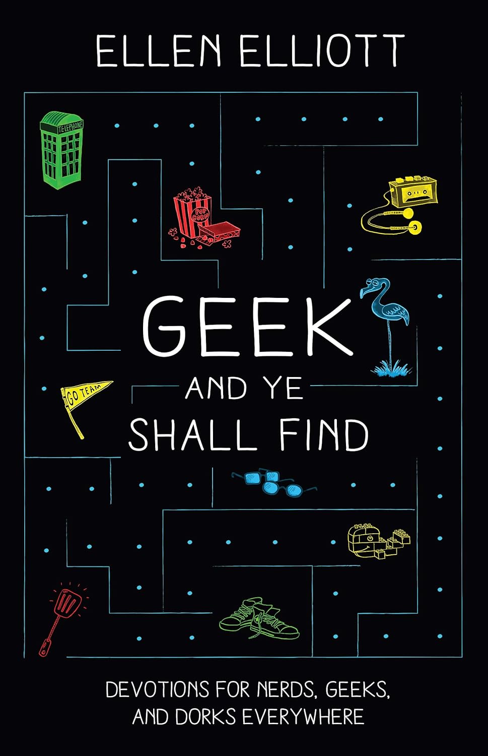 Geek and Ye Shall Find: Devotions for Nerds, Geeks, and Dorks Everywhere