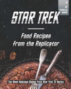 Star Trek – Food Recipes from the Replicator: The Most Delicious Dishes from Star Trek TV Series