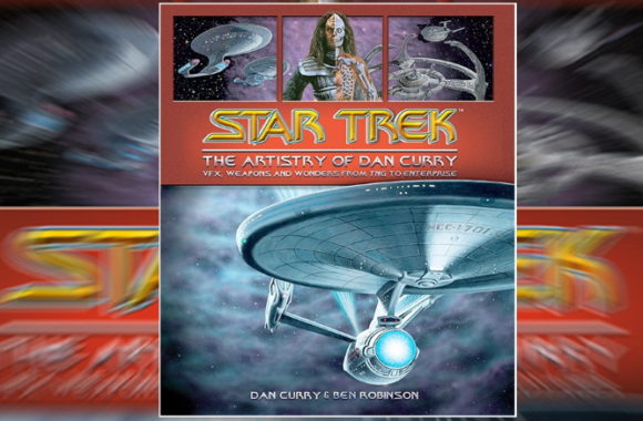 Exclusive Book Preview Of ‘Star Trek: The Artistry Of Dan Curry’