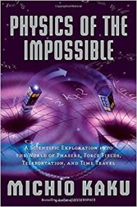 Physics of the Impossible: A Scientific Exploration into the World of Phasers, Force Fields, Teleportation, and Time Travel