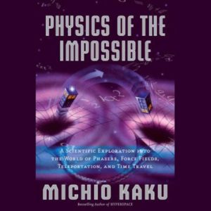 Physics of the Impossible: A Scientific Exploration into the World of Phasers, Force Fields, Teleportation, and Time Travel