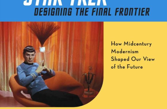 “Star Trek: Designing the Final Frontier — The Untold Story of How Midcentury Modern Decor Shaped Our View of the Future” Review by Borg.com