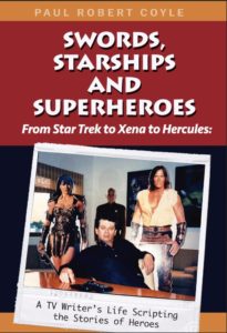 Swords, Starships and Superheroes – From Star Trek to Xena to Hercules: A TV Writer’s Life Scripting the Stories of Heroes