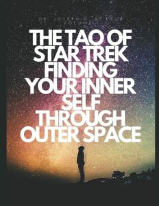 The Tao of Star Trek: Finding Your Inner Self Through Outer Space: What Sun Tzu and Lao Tzu Teach Us About the Dueling Philosophies of War and Peace Illustrated in the Very Best Star Trek Stories