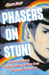 Phasers on Stun!: How the Making–and Remaking–of Star Trek Changed the World