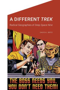 A Different Trek: Radical Geographies of Deep Space Nine (Cultural Geographies + Rewriting the Earth)